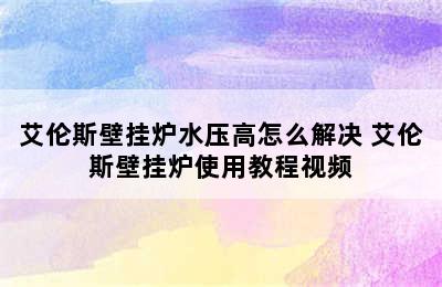 艾伦斯壁挂炉水压高怎么解决 艾伦斯壁挂炉使用教程视频